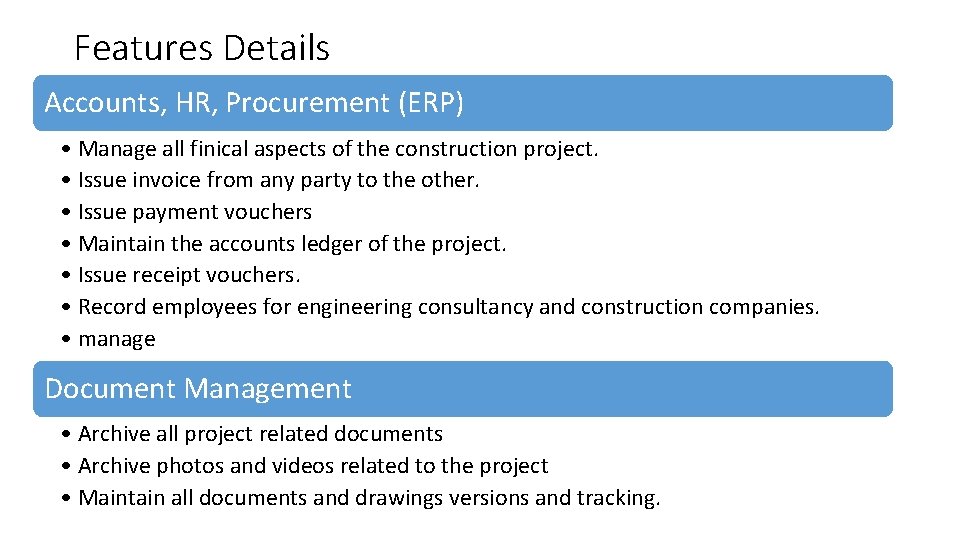 Features Details Accounts, HR, Procurement (ERP) • Manage all finical aspects of the construction