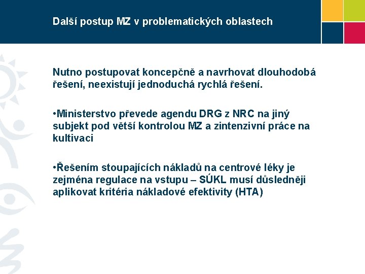 Další postup MZ v problematických oblastech Nutno postupovat koncepčně a navrhovat dlouhodobá řešení, neexistují