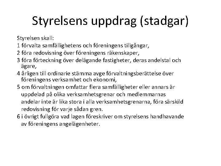 Styrelsens uppdrag (stadgar) Styrelsen skall: 1 förvalta samfällighetens och föreningens tillgångar, 2 föra redovisning