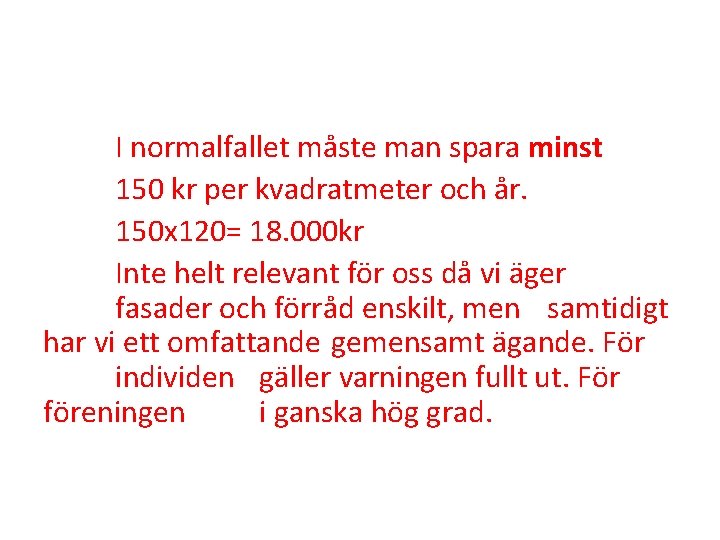 I normalfallet måste man spara minst 150 kr per kvadratmeter och år. 150 x