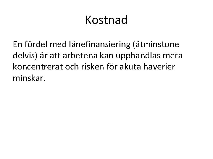 Kostnad En fördel med lånefinansiering (åtminstone delvis) är att arbetena kan upphandlas mera koncentrerat