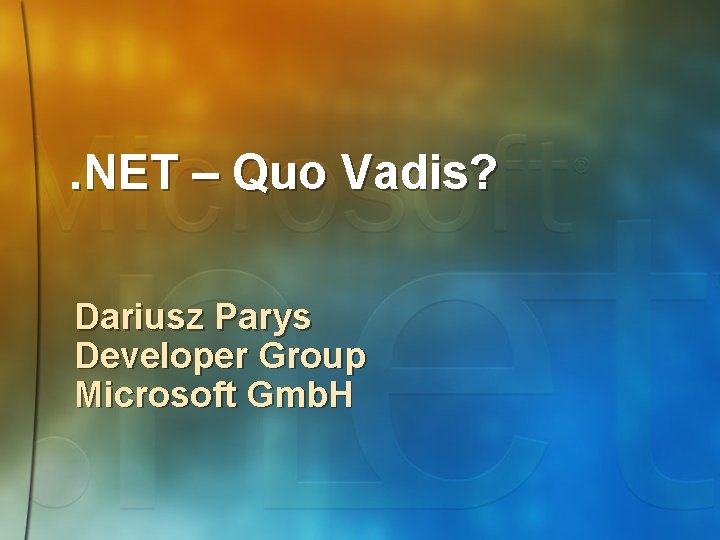 . NET – Quo Vadis? Dariusz Parys Developer Group Microsoft Gmb. H 