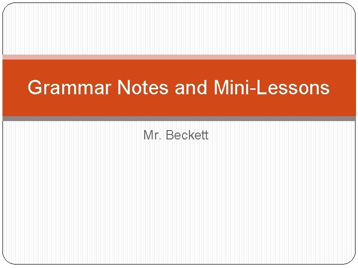 Grammar Notes and Mini-Lessons Mr. Beckett 