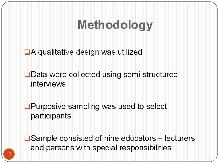Methodology q A qualitative design was utilized q Data were collected using semi-structured interviews