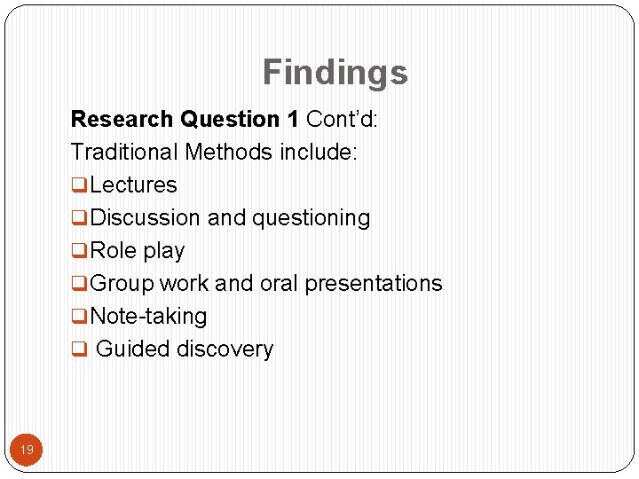 Findings Research Question 1 Cont’d: Traditional Methods include: q Lectures q Discussion and questioning