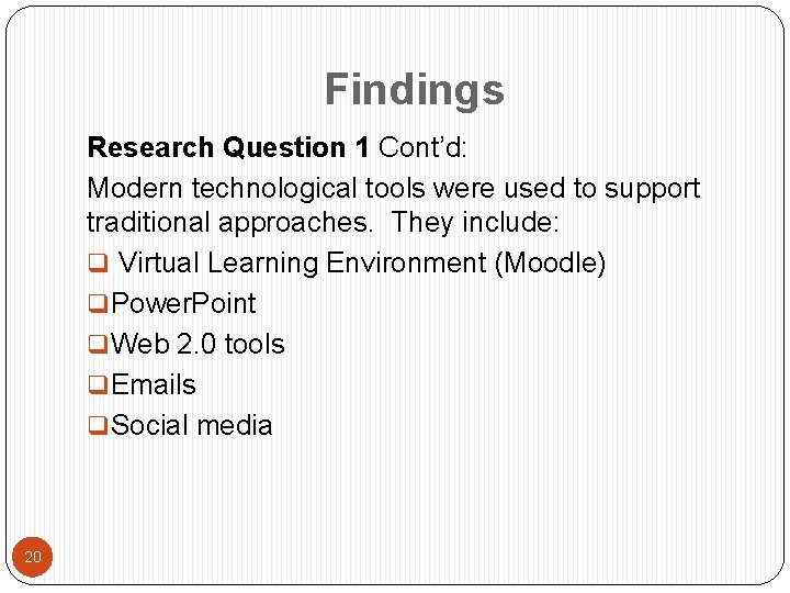 Findings Research Question 1 Cont’d: Modern technological tools were used to support traditional approaches.