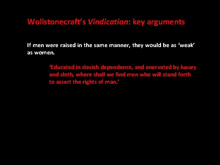 Wollstonecraft’s Vindication: key arguments If men were raised in the same manner, they would