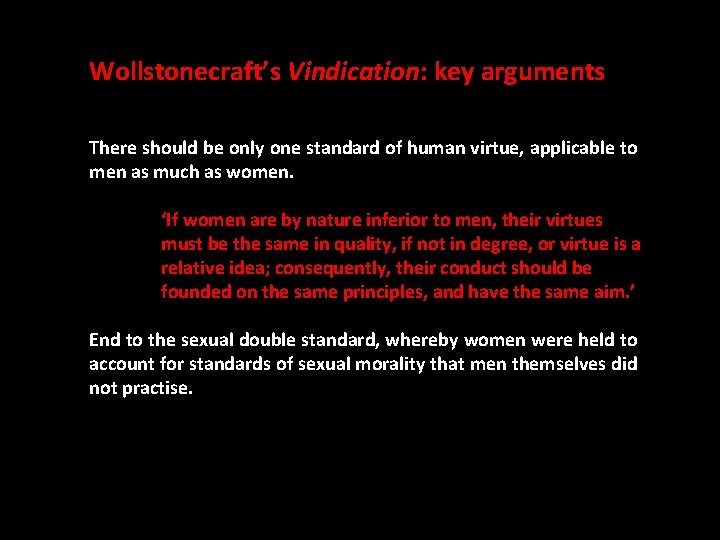 Wollstonecraft’s Vindication: key arguments There should be only one standard of human virtue, applicable