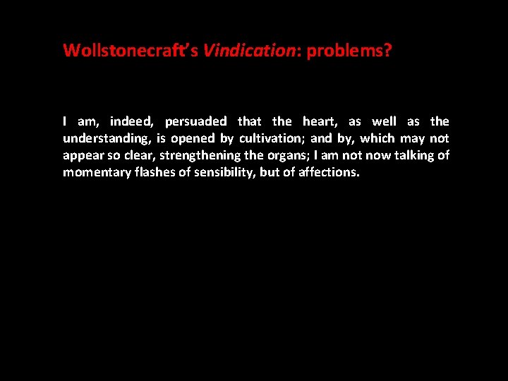 Wollstonecraft’s Vindication: problems? I am, indeed, persuaded that the heart, as well as the
