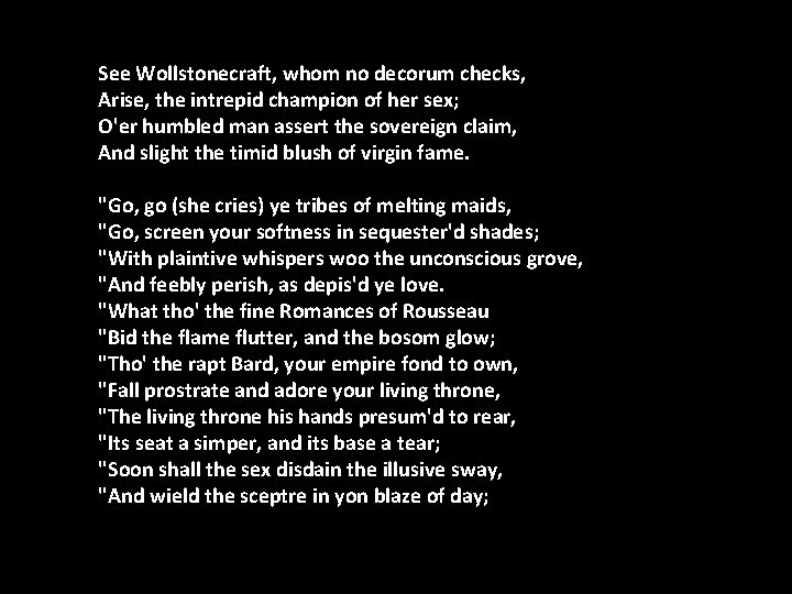 See Wollstonecraft, whom no decorum checks, Arise, the intrepid champion of her sex; O'er