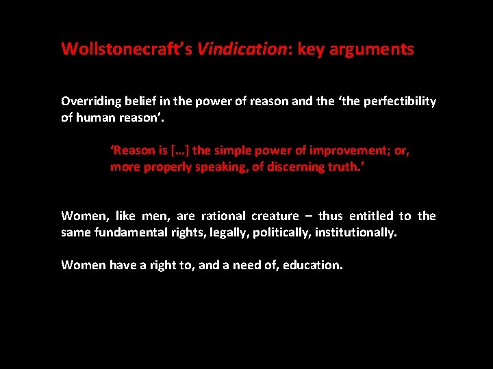 Wollstonecraft’s Vindication: key arguments Overriding belief in the power of reason and the ‘the