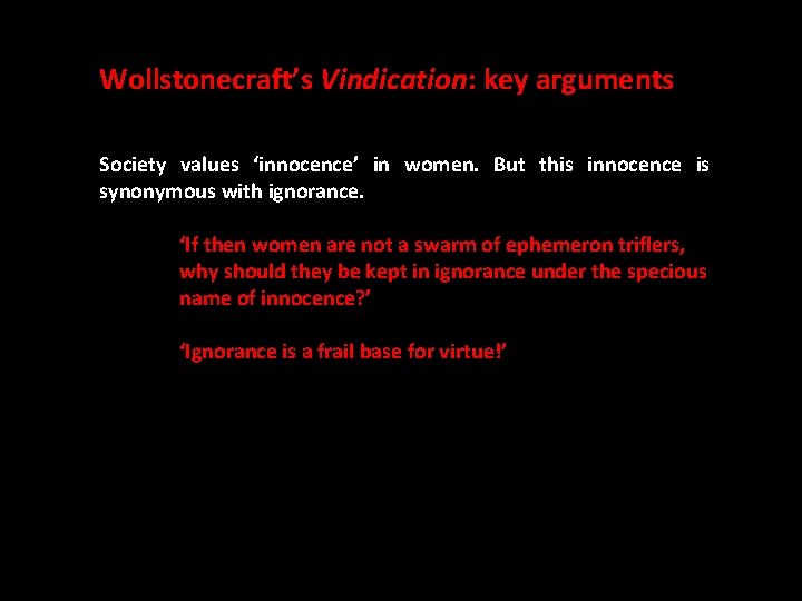 Wollstonecraft’s Vindication: key arguments Society values ‘innocence’ in women. But this innocence is synonymous