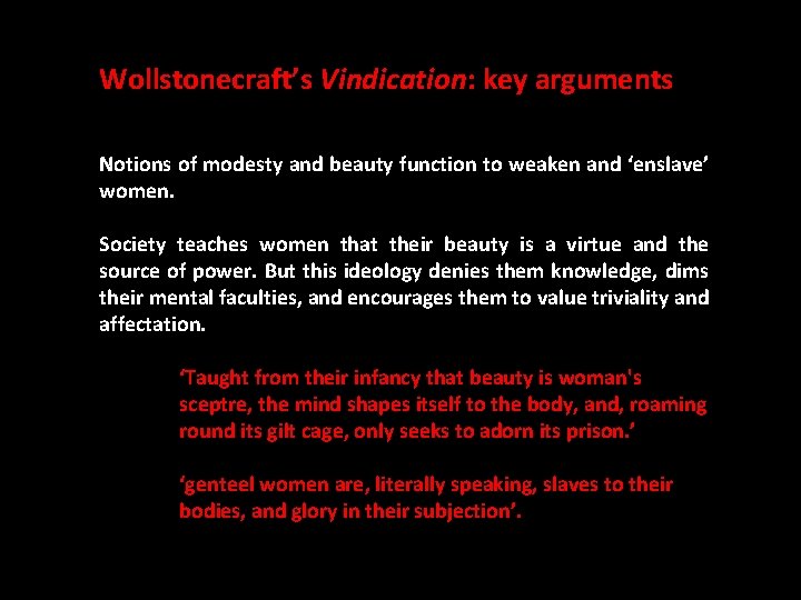 Wollstonecraft’s Vindication: key arguments Notions of modesty and beauty function to weaken and ‘enslave’