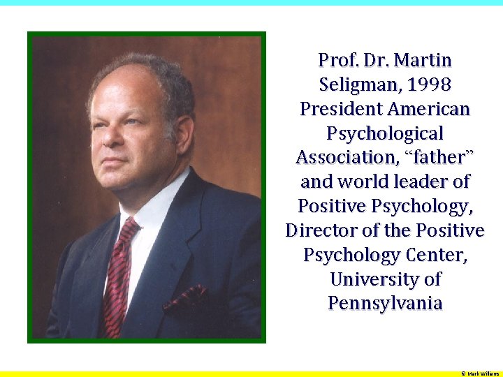 Prof. Dr. Martin Seligman, 1998 President American Psychological Association, “father” and world leader of