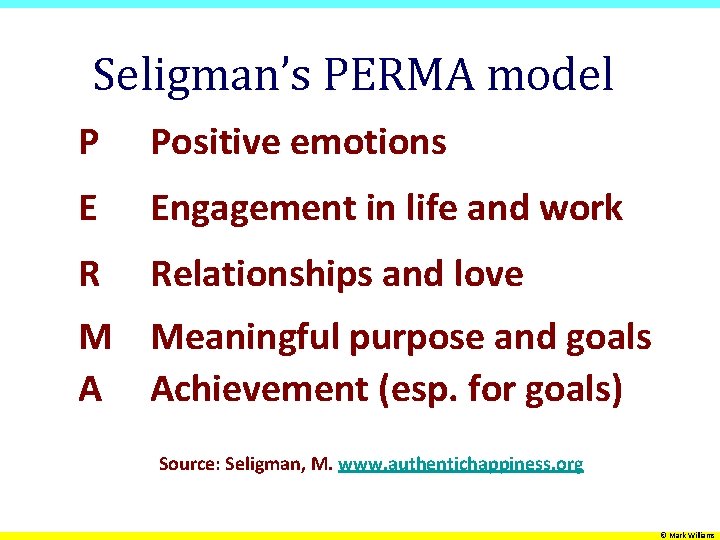 Seligman’s PERMA model P Positive emotions E Engagement in life and work R Relationships