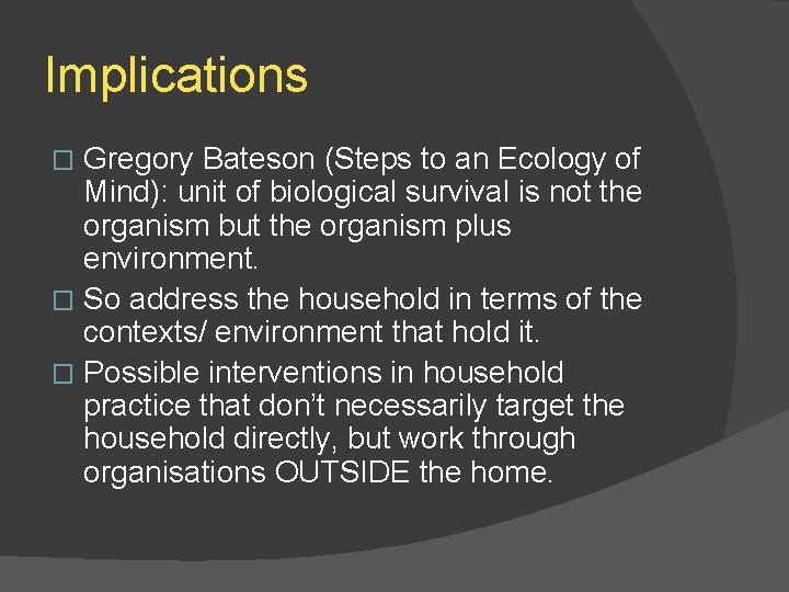 Implications Gregory Bateson (Steps to an Ecology of Mind): unit of biological survival is