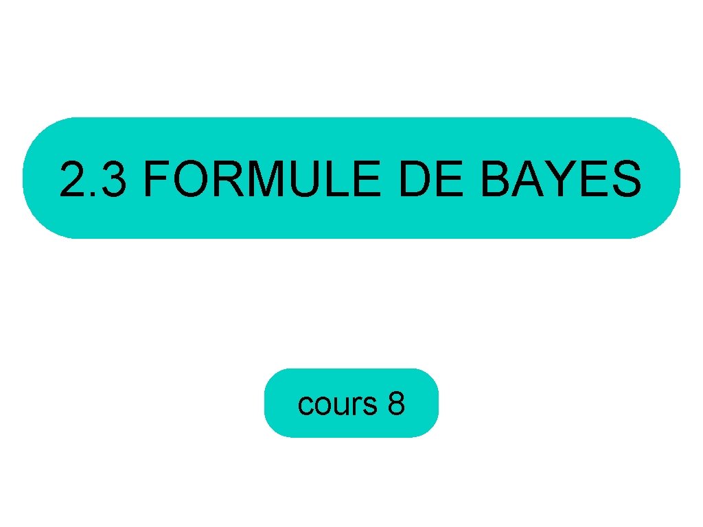 2. 3 FORMULE DE BAYES cours 8 