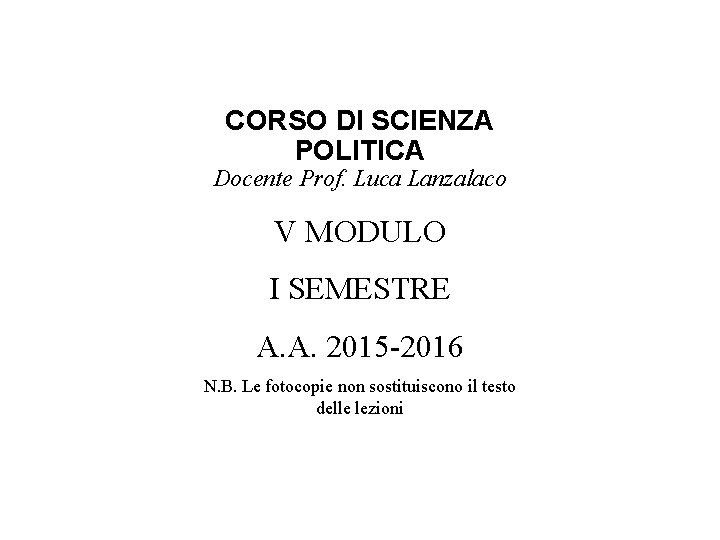 CORSO DI SCIENZA POLITICA Docente Prof. Luca Lanzalaco V MODULO I SEMESTRE A. A.