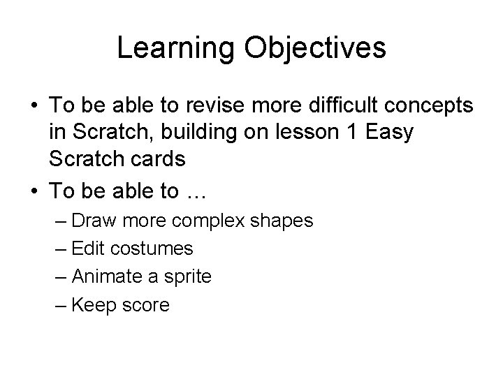 Learning Objectives • To be able to revise more difficult concepts in Scratch, building