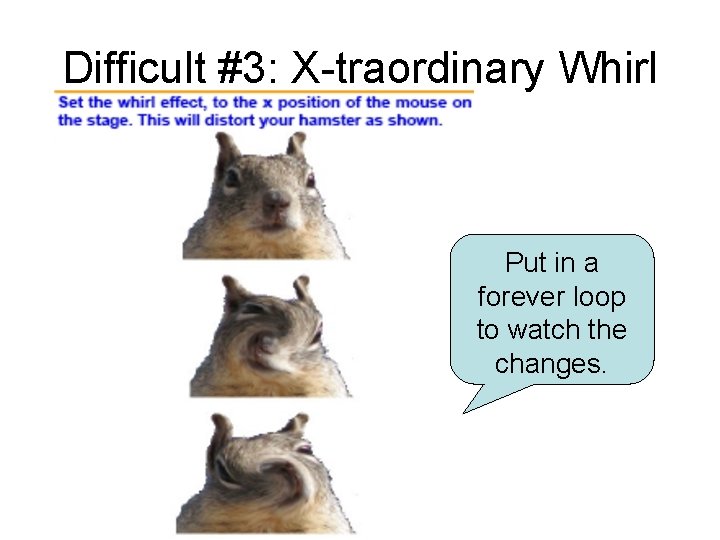 Difficult #3: X-traordinary Whirl Put in a forever loop to watch the changes. 