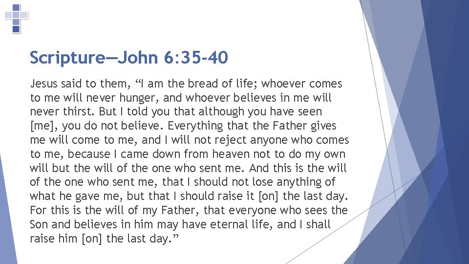 Scripture—John 6: 35 -40 Jesus said to them, “I am the bread of life;