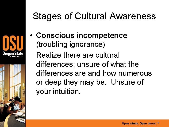 Stages of Cultural Awareness • Conscious incompetence (troubling ignorance) Realize there are cultural differences;