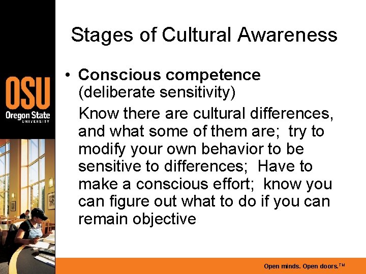 Stages of Cultural Awareness • Conscious competence (deliberate sensitivity) Know there are cultural differences,