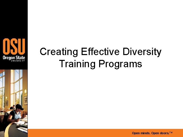 Creating Effective Diversity Training Programs Open minds. Open doors. TM 