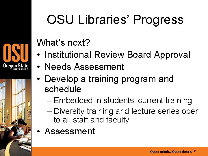 OSU Libraries’ Progress What’s next? • Institutional Review Board Approval • Needs Assessment •