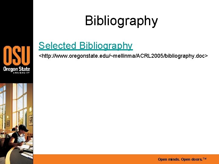 Bibliography Selected Bibliography <http: //www. oregonstate. edu/~mellinma/ACRL 2005/bibliography. doc> Open minds. Open doors. TM