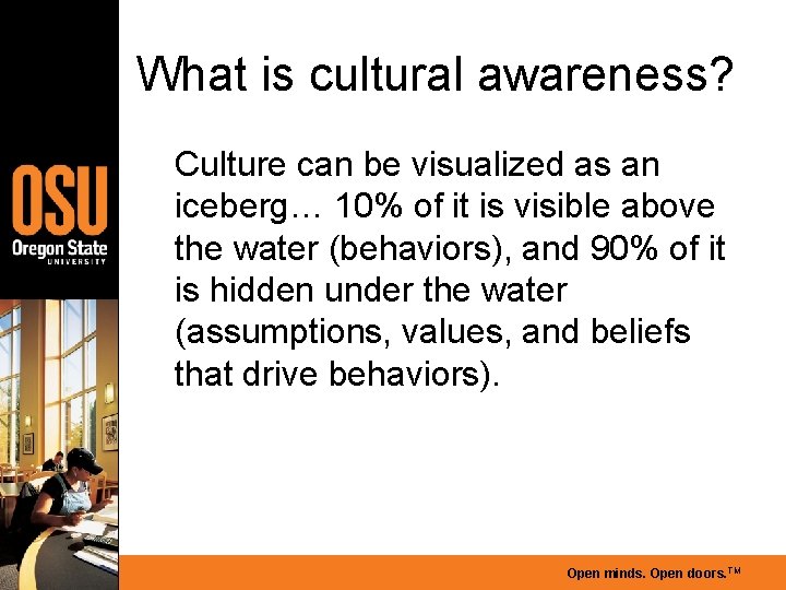 What is cultural awareness? Culture can be visualized as an iceberg… 10% of it