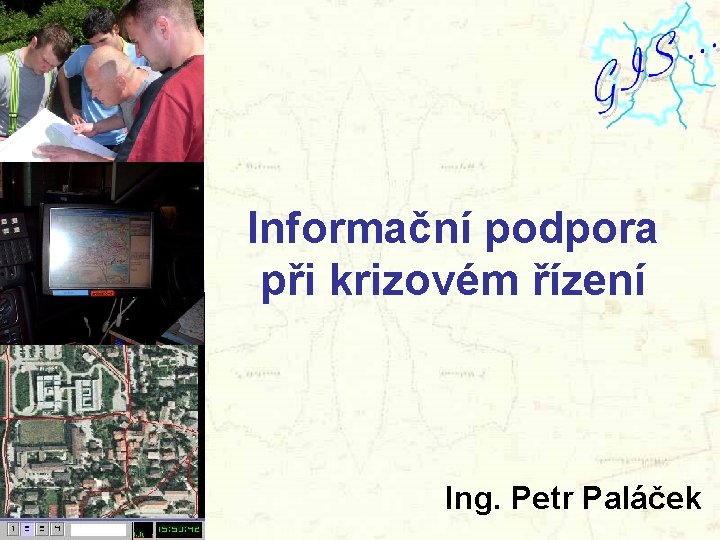 Informační podpora při krizovém řízení Ing. Petr Paláček 