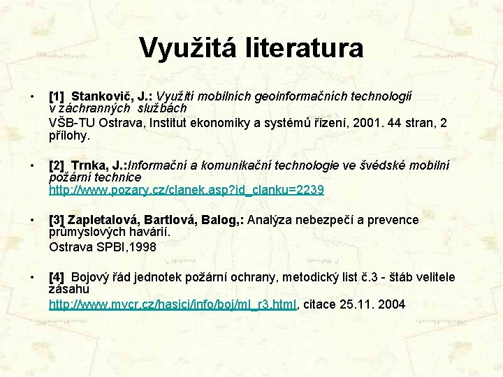 Využitá literatura • [1] Stankovič, J. : Využití mobilních geoinformačních technologií v záchranných službách
