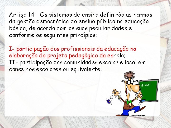 Artigo 14 – Os sistemas de ensino definirão as normas da gestão democrática do
