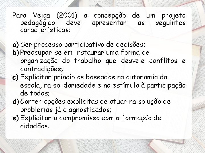 Para Veiga (2001) a concepção de um projeto pedagógico deve apresentar as seguintes características: