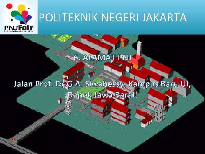 POLITEKNIK NEGERI JAKARTA 6. ALAMAT PNJ Jalan Prof. Dr. G. A. Siwabessy, Kampus Baru