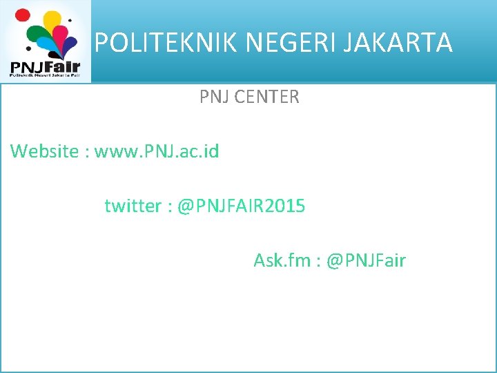 POLITEKNIK NEGERI JAKARTA PNJ CENTER Website : www. PNJ. ac. id twitter : @PNJFAIR