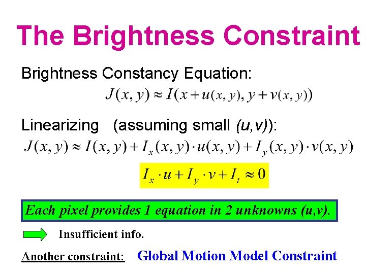 The Brightness Constraint Brightness Constancy Equation: Linearizing (assuming small (u, v)): Where: I =