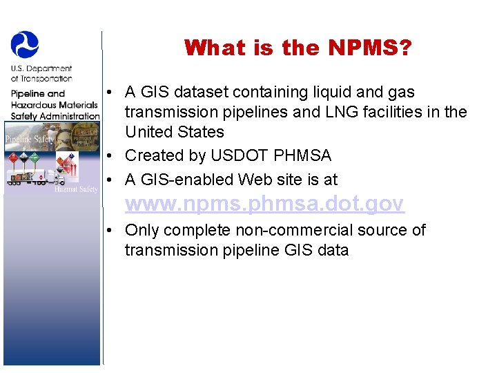 What is the NPMS? • A GIS dataset containing liquid and gas transmission pipelines
