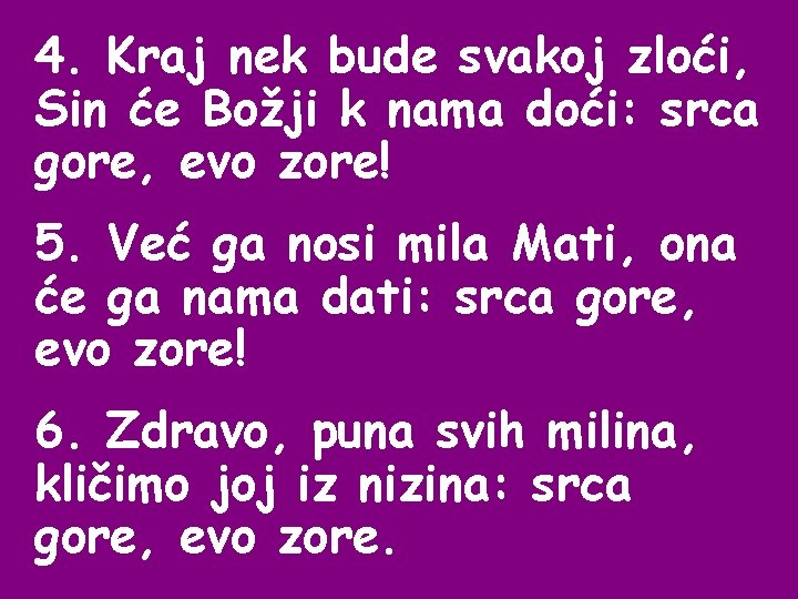 4. Kraj nek bude svakoj zloći, Sin će Božji k nama doći: srca gore,