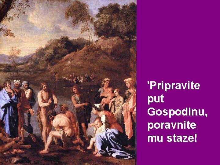 'Pripravite put Gospodinu, poravnite mu staze! 