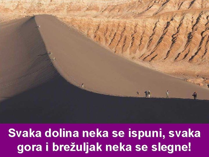 Svaka dolina neka se ispuni, svaka gora i brežuljak neka se slegne! 