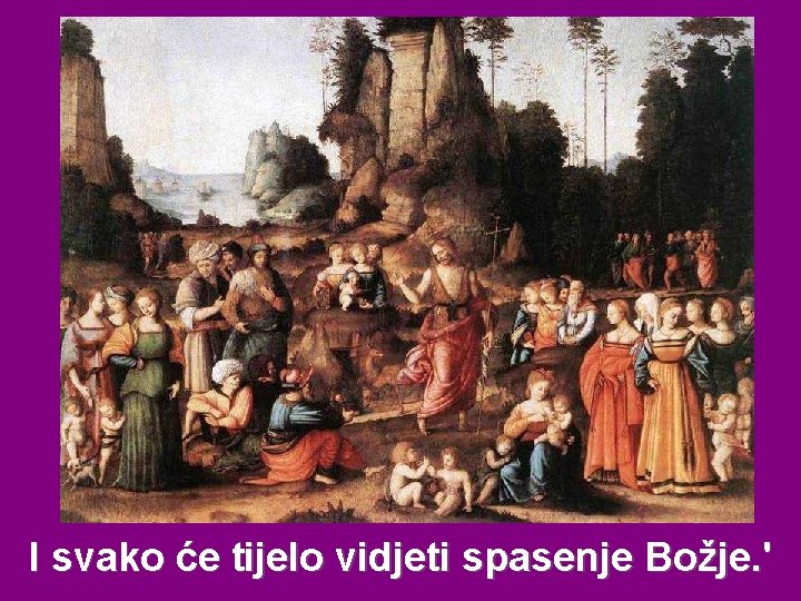 I svako će tijelo vidjeti spasenje Božje. ' 