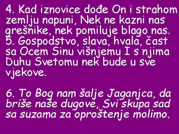 4. Kad iznovice dođe On i strahom zemlju napuni, Nek ne kazni nas grešnike,