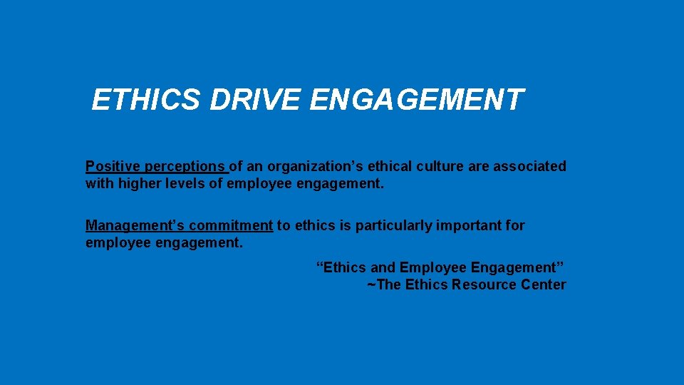 ETHICS DRIVE ENGAGEMENT Positive perceptions of an organization’s ethical culture associated with higher levels