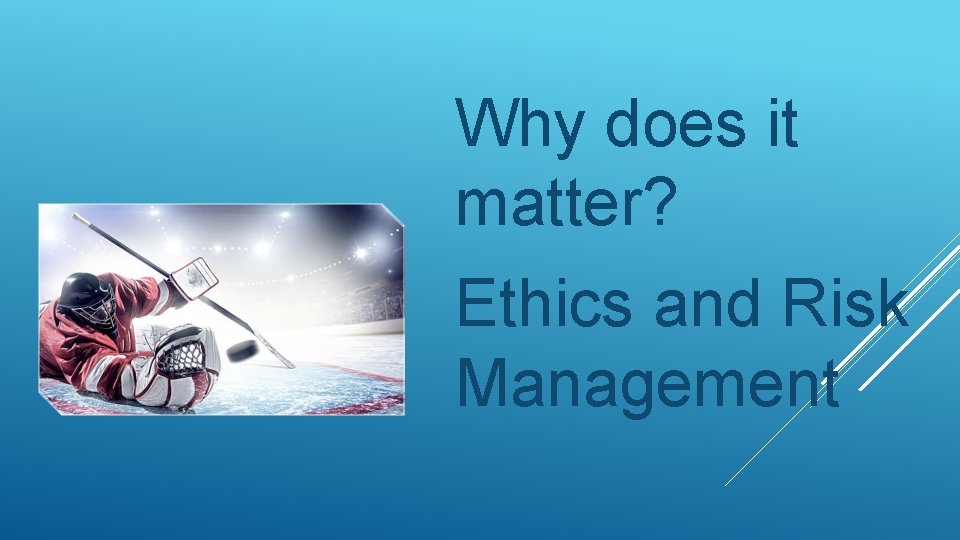 Why does it matter? Ethics and Risk Management 