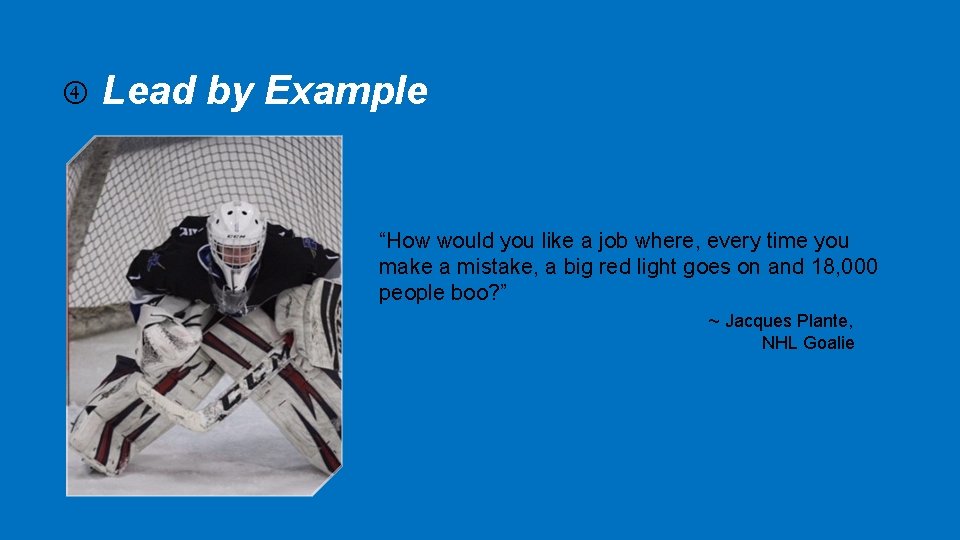  Lead by Example “How would you like a job where, every time you