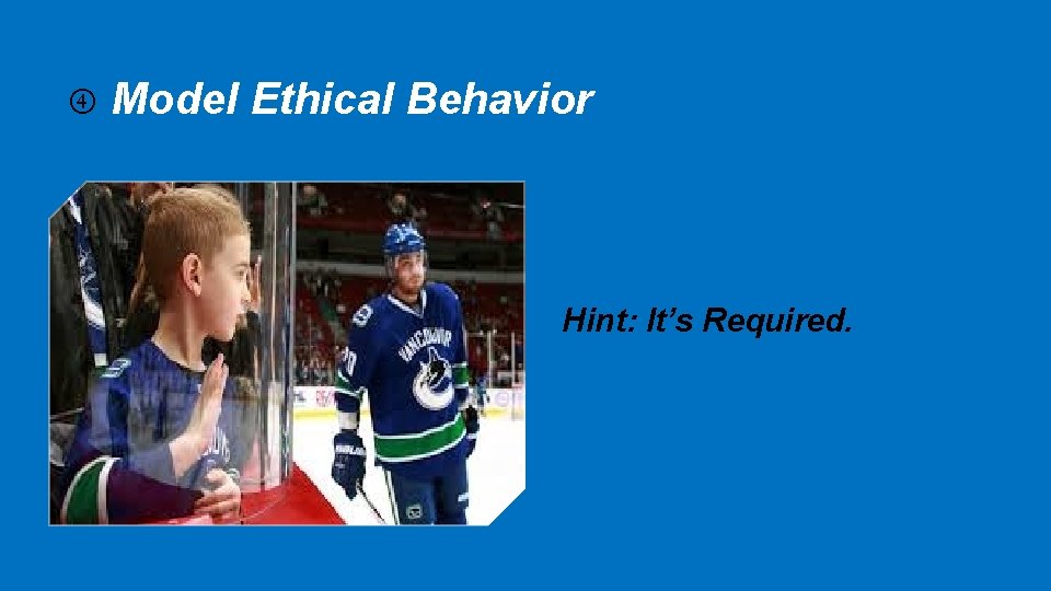  Model Ethical Behavior Hint: It’s Required. 