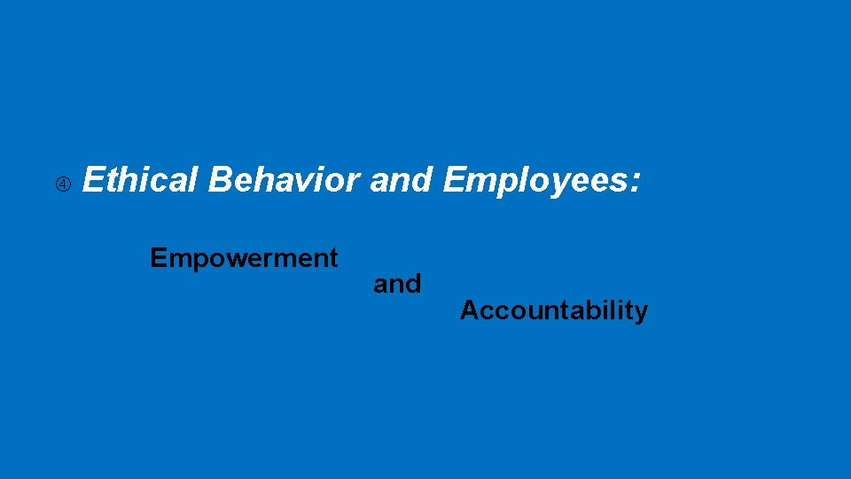  Ethical Behavior and Employees: Empowerment and Accountability 