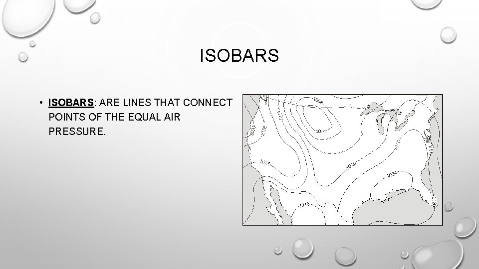 ISOBARS • ISOBARS: ARE LINES THAT CONNECT POINTS OF THE EQUAL AIR PRESSURE. 